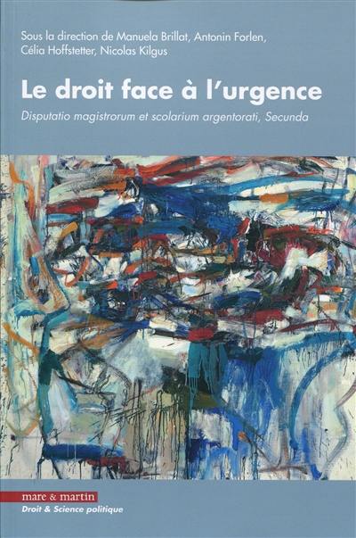 Le droit face à l'urgence : disputatio magistrorum et scolarium argentorati, secunda : les actes du colloque