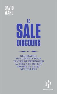 Le sale discours ou Géographie des déchets pour tenter de distinguer au mieux ce qui est propre de ce qui ne l'est pas