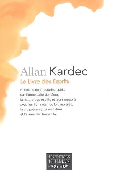 Le livre des esprits : contenant les principes de la doctrine spirite sur l'immortalité de l'âme, la nature des esprits et leurs rapports avec les hommes, les lois morales, la vie présente, la vie future... : selon l'enseignement donné par les esprits supérieurs à l'aide de divers médiums