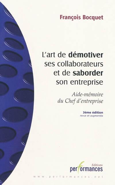 L'art de démotiver ses collaborateurs et de saborder son entreprise : aide-mémoire du chef d'entreprise