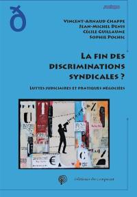 La fin des discriminations syndicales ? : luttes judiciaires et pratiques négociées