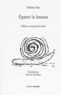 Egarer la lenteur : haïkus, senryûs & brefs