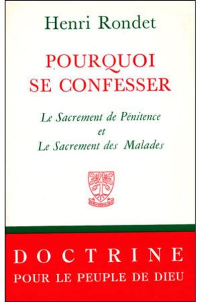 Pourquoi se confesser : Le sacrement de pénitence et le sacrement des malades