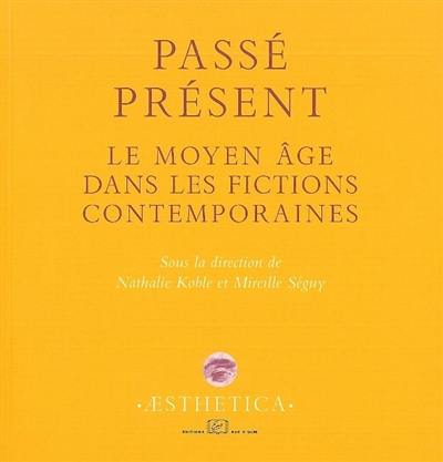 Passé présent : le Moyen Age dans les fictions contemporaines