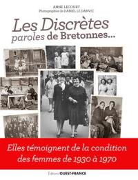 Les discrètes : paroles de Bretonnes... : elles témoignent de la condition des femmes de 1930 à 1970