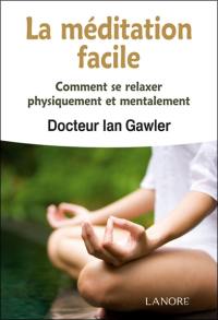 La méditation facile : comment se relaxer physiquement et mentalement