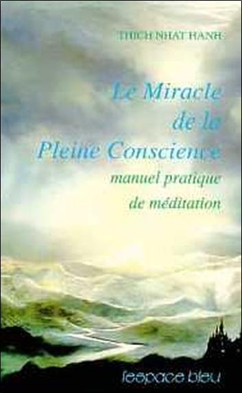 Le miracle de la pleine conscience : manuel pratique de méditation