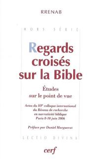 Regards croisés sur la Bible : études sur le point de vue : actes du IIIe colloque international du Réseau de recherche en narrativité biblique, Paris 8-10 juin 2006