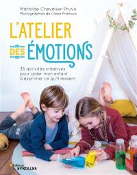 L'atelier des émotions : 35 activités créatives pour aider mon enfant à exprimer ce qu'il ressent