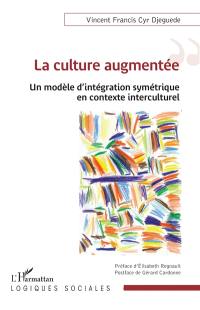 La culture augmentée : un modèle d'intégration symétrique en contexte interculturel