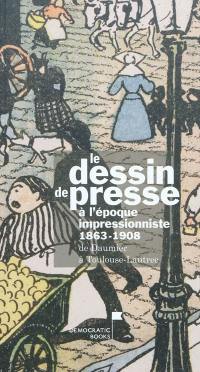 Le dessin de presse à l'époque impressionniste, 1863-1908 : de Daumier à Toulouse-Lautrec