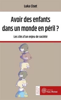 Avoir des enfants dans un monde en péril ? : les clés d'un enjeu de société