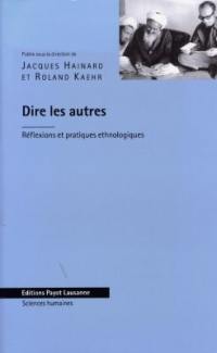 Dire les autres : réflexions et pratiques ethnologiques : textes offerts à Pierre Centlivres