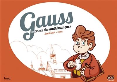 Gauss, le prince des mathématiques Gauss, le prince des mathématiques