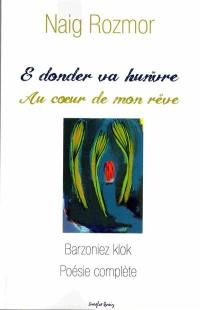 E donder va hunvre : barzoniez klok. Au coeur de mon rêve : poésie complète