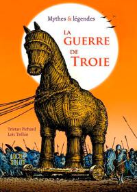 La guerre de Troie : mythes & légendes