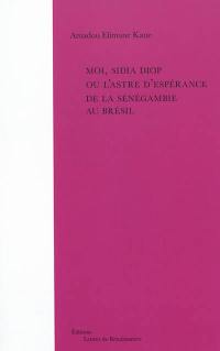 Moi, Sidia Diop ou L'astre d'espérance de la Sénégambie au Brésil