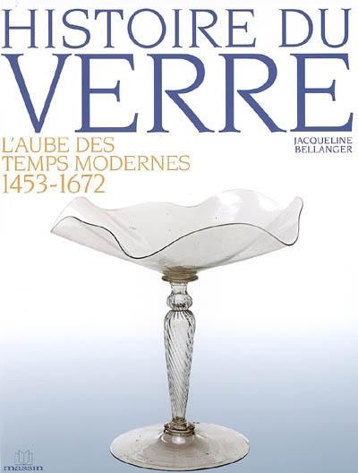 Histoire du verre. Vol. 3. L'aube des temps modernes, 1453-1672