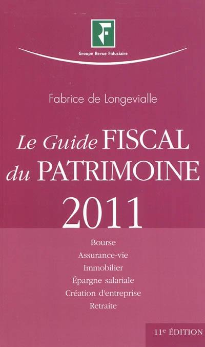 Le guide fiscal du patrimoine : à jour au 1er janvier 2011 : bourse, assurance-vie, immobilier, épargne salariale, création d'entreprise, retraite