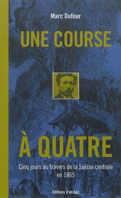 Une course à quatre : cinq jours au travers de la Suisse centrale en 1865