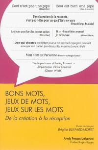 Bons mots, jeux de mots, jeux sur les mots : de la création à la réception : actes du colloque international des 20 et 21 mars 2013