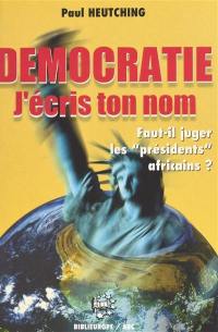 Démocratie j'écris ton nom : faut-il juger les présidents africains ?