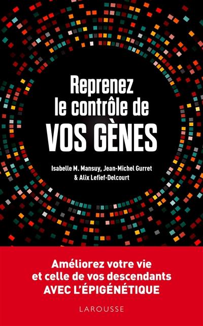 Reprenez le contrôle de vos gènes : améliorez votre vie et celle de vos descendants avec l'épigénétique