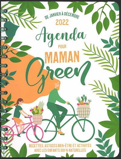 Agenda pour maman green : recettes, astuces bien-être et activités avec les enfants 100 % naturelles : de janvier à décembre 2022