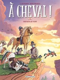 A cheval !. Vol. 5. Chevaux au vent !