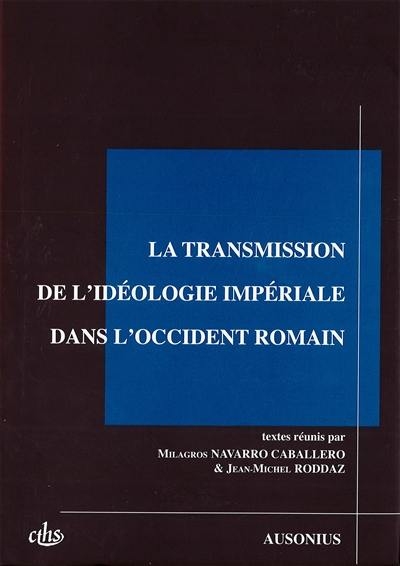 La transmission de l'idéologie impériale dans l'Occident romain : colloque CTHS, Bastia 2003