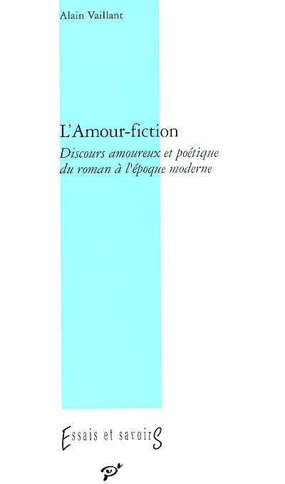 L'amour-fiction : discours amoureux et poétique du roman à l'époque moderne