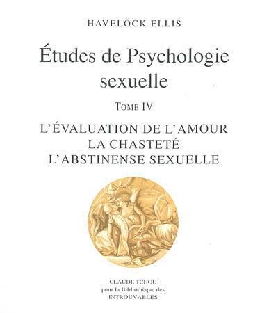 Etudes de psychologie sexuelle. Vol. 4. L'évaluation de l'amour, la chasteté, l'abstinence sexuelle