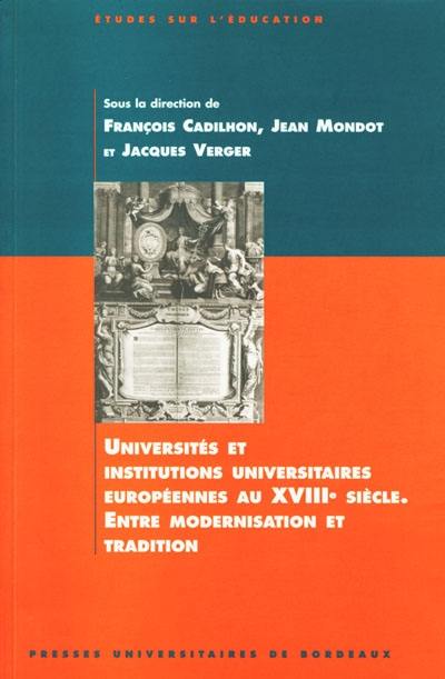 Universités et institutions universitaires européennes au XVIIIe siècle : entre modernisation et tradition : actes du colloque international, 2-4 octobre 1997