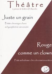 Juste un grain : petite chronique d'une schyzophrénie annoncée. Rouge comme un clown : petit mélodrame chez les marionnettes