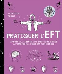 Pratiquer l'EFT : apprenez à libérer vos émotions grâce à l'Emotional freedom technique