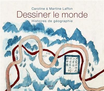 Dessiner le monde : histoires de géographie Dessiner le monde : histoires de géographie