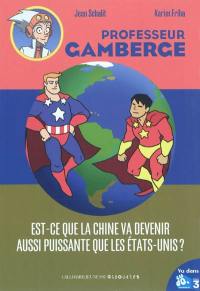 Professeur Gamberge. Vol. 15. Est-ce que la Chine va devenir aussi puissante que les États-Unis ?