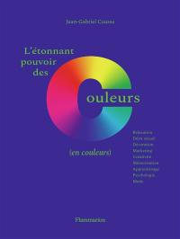 L'étonnant pouvoir des couleurs (en couleurs) : relaxation, désir sexuel, décoration, marketing, créativité, mémorisation, apprentissage, psychologie, mode