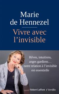 Vivre avec l'invisible : rêves, intuitions, anges gardiens... : notre relation à l'invisible est essentielle