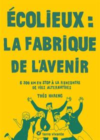 Ecolieux : la fabrique de l'avenir : 6.300 km en stop à la rencontre de vies alternatives