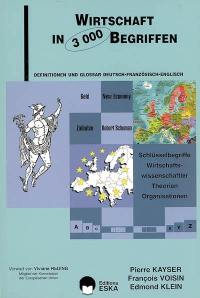 Wirtschaft in 3.000 Begriffen : Definitionen und Glossar deutsch-französisch-englisch : Schlüsselbegriffe Wirtschafts-wissenschaftler Theorien Organisationen