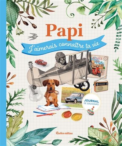 Papi : j'aimerais connaître ta vie : journal de souvenirs