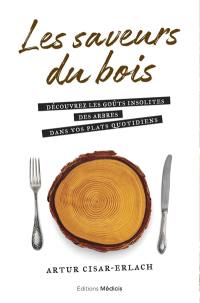 Les saveurs du bois : découvrez les goûts insolites des arbres dans vos plats quotidiens