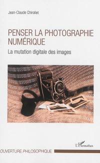 Penser la photographie numérique : la mutation digitale des images