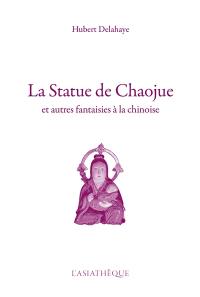 La statue de Chaojue : et autres fantaisies à la chinoise