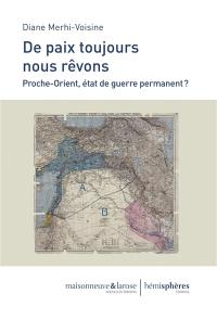 De paix toujours nous rêvons : Proche-Orient, état de guerre permanent ?