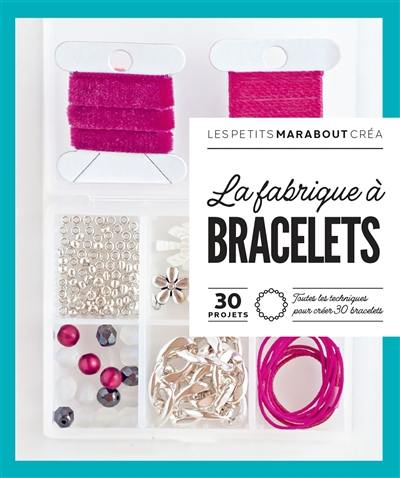 La fabrique à bracelets : 30 projets : toutes les techniques pour créer 30 bracelets