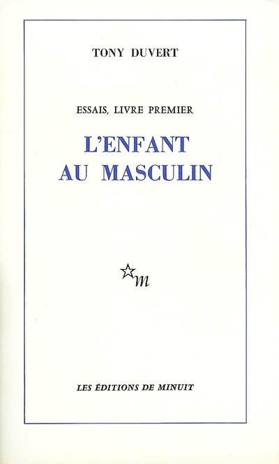 Essais. Vol. 1. L'enfant au masculin