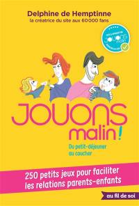 Jouons malin ! : du petit-déjeuner au coucher : 250 petits jeux pour faciliter les relations parents-enfants