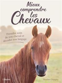 Mieux comprendre les chevaux : prendre soin de son cheval et décoder son langage